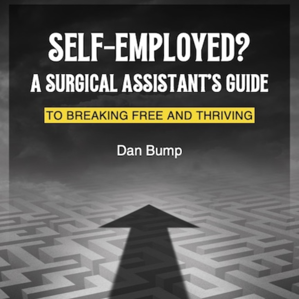 Self-Employed? A Surgical Assistant's Guide - An E-Book by Dan Bump